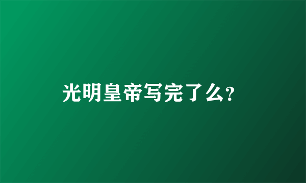 光明皇帝写完了么？