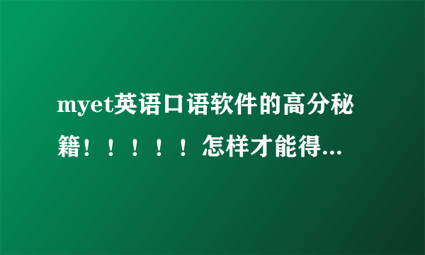 myet英语口语软件的高分秘籍！！！！！怎样才能得80分以上