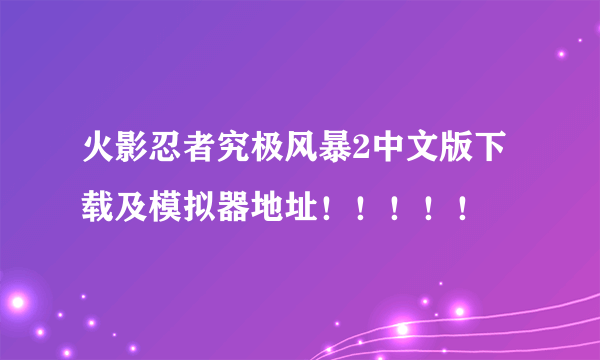 火影忍者究极风暴2中文版下载及模拟器地址！！！！！