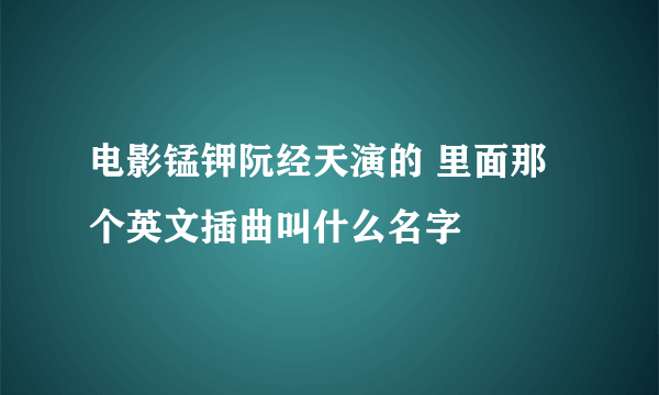 电影锰钾阮经天演的 里面那个英文插曲叫什么名字