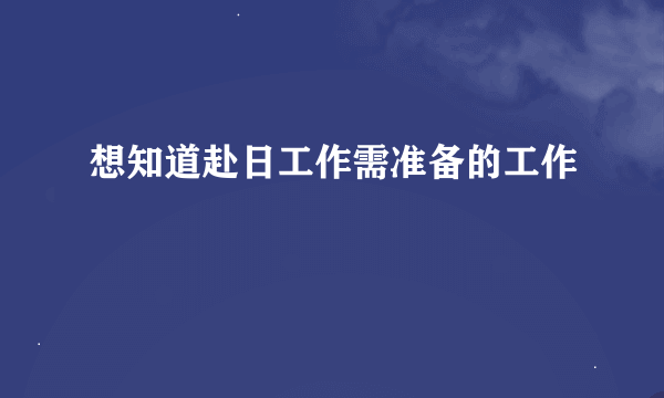 想知道赴日工作需准备的工作