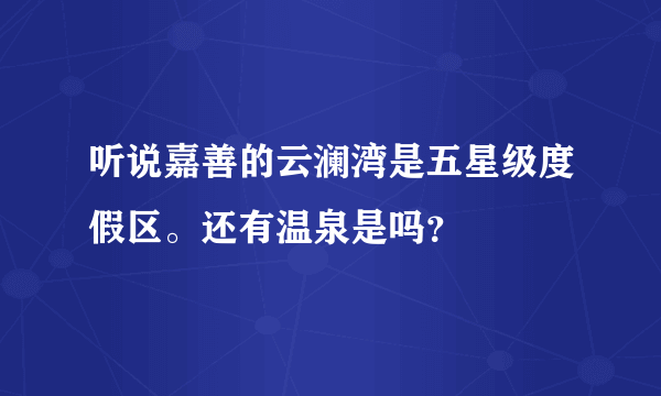 听说嘉善的云澜湾是五星级度假区。还有温泉是吗？