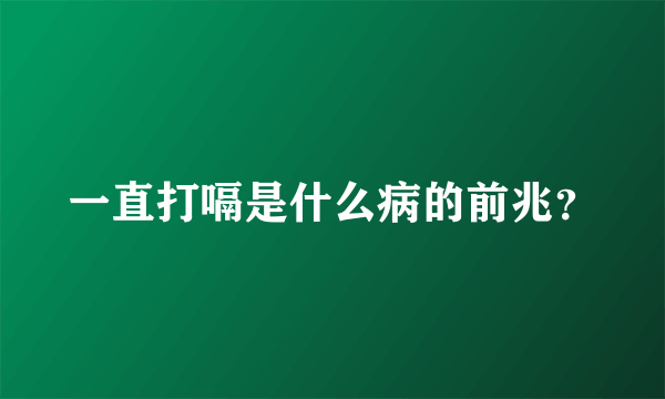 一直打嗝是什么病的前兆？