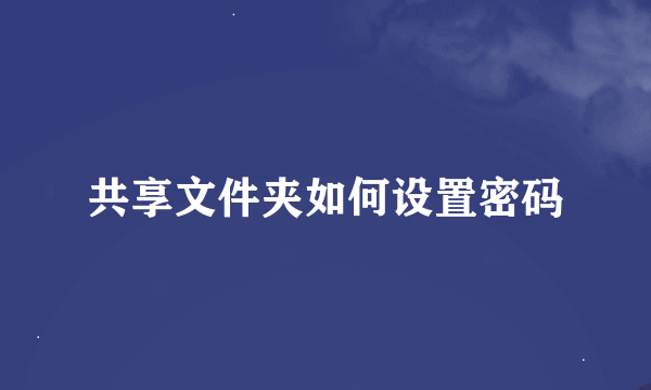 共享文件夹如何设置密码