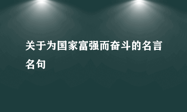 关于为国家富强而奋斗的名言名句