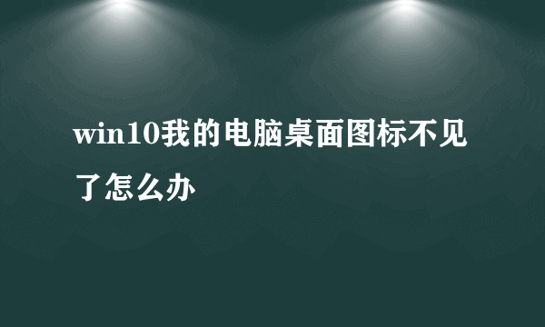 win10我的电脑桌面图标不见了怎么办