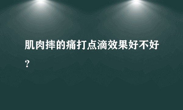 肌肉摔的痛打点滴效果好不好？