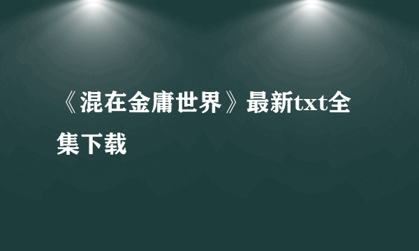 《混在金庸世界》最新txt全集下载