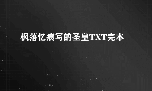 枫落忆痕写的圣皇TXT完本