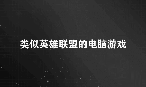 类似英雄联盟的电脑游戏