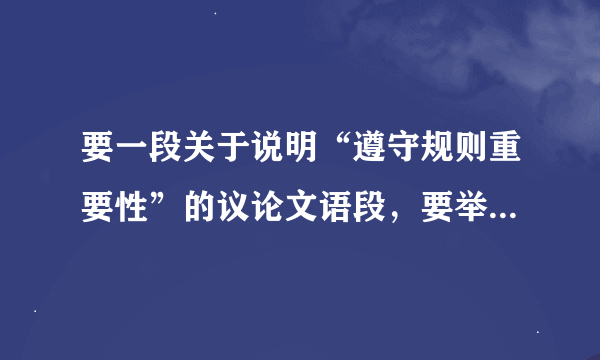 要一段关于说明“遵守规则重要性”的议论文语段，要举例子多一点并且要概括性起来说明