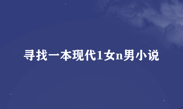 寻找一本现代1女n男小说