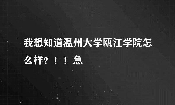 我想知道温州大学瓯江学院怎么样？！！急