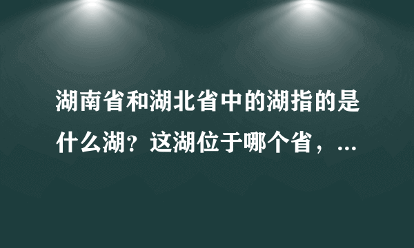 湖南省和湖北省中的湖指的是什么湖？这湖位于哪个省，还是两个省共有？