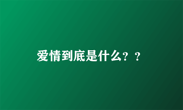 爱情到底是什么？？