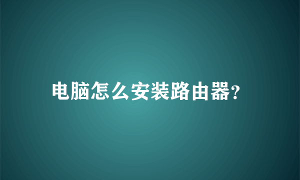 电脑怎么安装路由器？