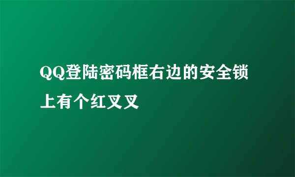 QQ登陆密码框右边的安全锁上有个红叉叉