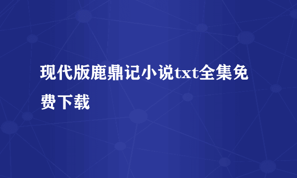 现代版鹿鼎记小说txt全集免费下载