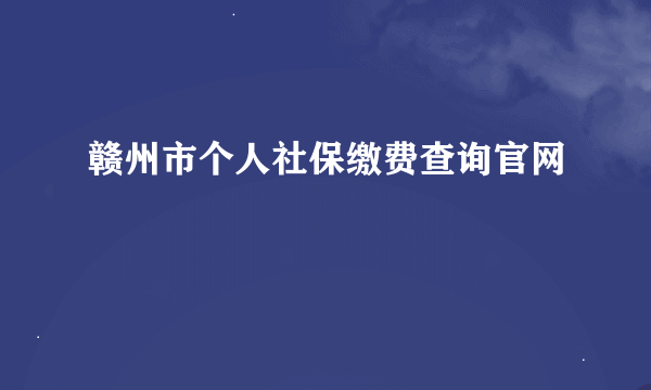 赣州市个人社保缴费查询官网