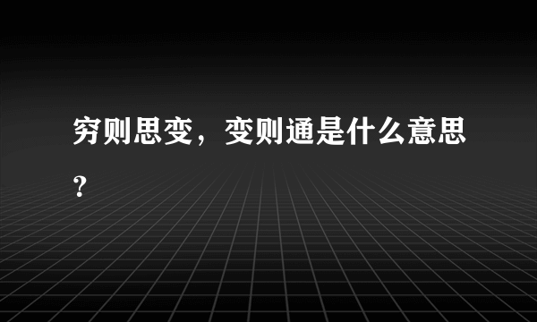 穷则思变，变则通是什么意思？