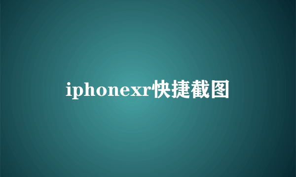 iphonexr快捷截图