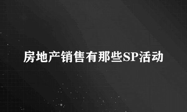 房地产销售有那些SP活动