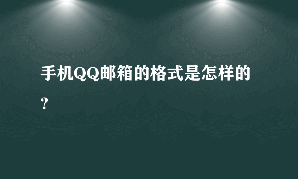 手机QQ邮箱的格式是怎样的？