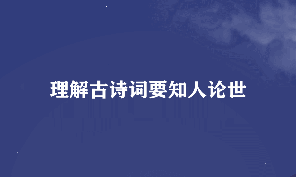 理解古诗词要知人论世