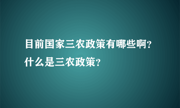 目前国家三农政策有哪些啊？什么是三农政策？