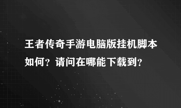 王者传奇手游电脑版挂机脚本如何？请问在哪能下载到？