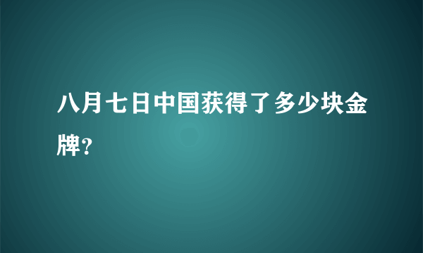 八月七日中国获得了多少块金牌？