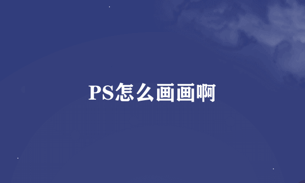 PS怎么画画啊