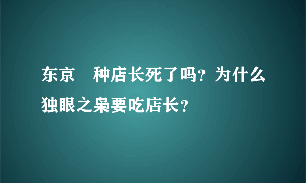 东京喰种店长死了吗？为什么独眼之枭要吃店长？