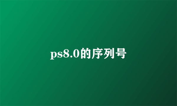 ps8.0的序列号