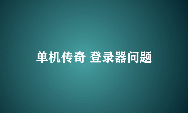 单机传奇 登录器问题