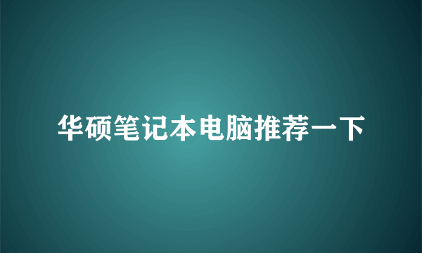 华硕笔记本电脑推荐一下