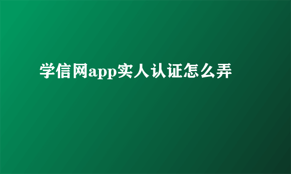 学信网app实人认证怎么弄