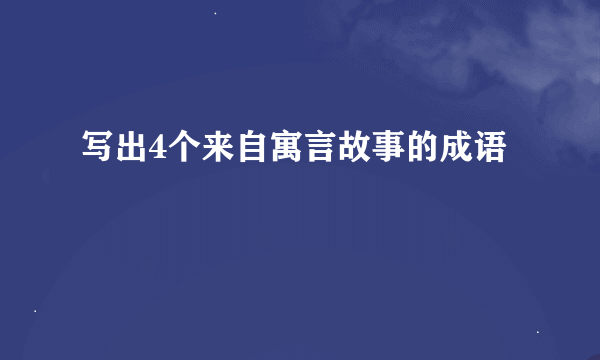 写出4个来自寓言故事的成语