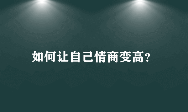 如何让自己情商变高？