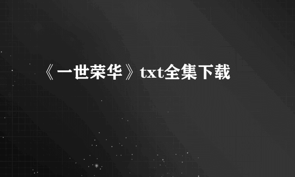 《一世荣华》txt全集下载