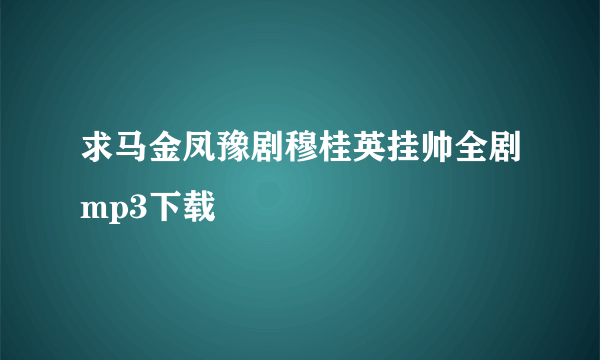 求马金凤豫剧穆桂英挂帅全剧mp3下载