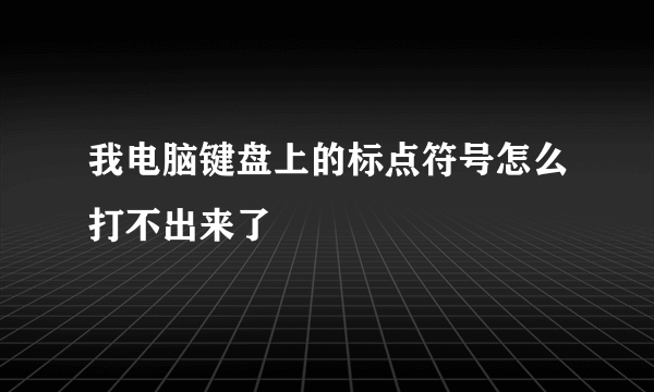 我电脑键盘上的标点符号怎么打不出来了