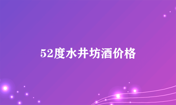 52度水井坊酒价格