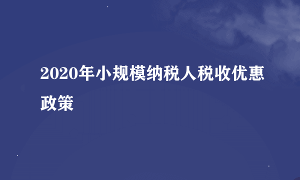 2020年小规模纳税人税收优惠政策