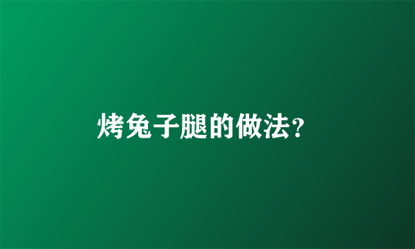 烤兔子腿的做法？