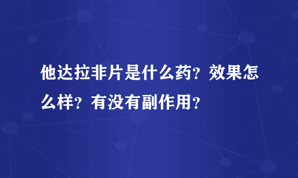 他达拉非片是什么药？效果怎么样？有没有副作用？