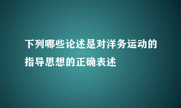 下列哪些论述是对洋务运动的指导思想的正确表述