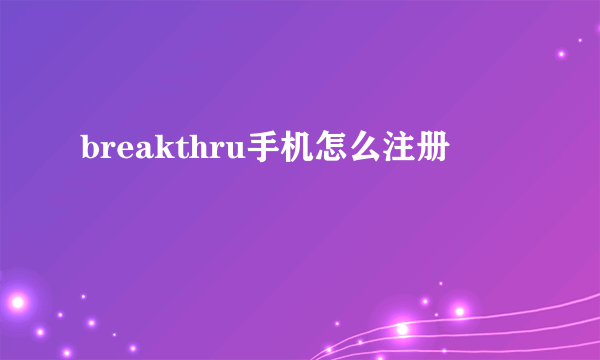 breakthru手机怎么注册