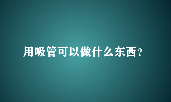 用吸管可以做什么东西？