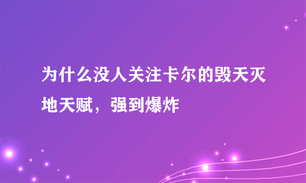 为什么没人关注卡尔的毁天灭地天赋，强到爆炸